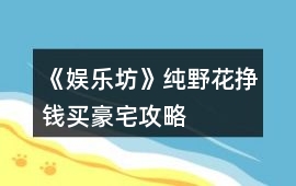 《娛樂坊》純野花掙錢買豪宅攻略