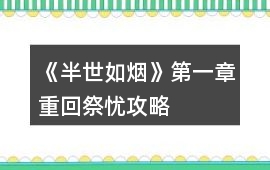 《半世如煙》第一章重回祭憂攻略