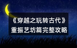 《穿越之玩轉古代》重振藝坊篇完整攻略