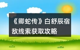 《卿蛇傳》白舒辰宿敵線索獲取攻略