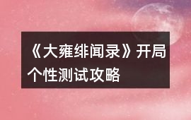《大雍緋聞錄》開局個性測試攻略