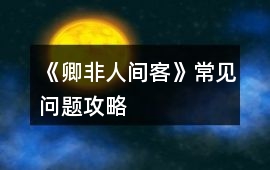 《卿非人間客》常見問(wèn)題攻略
