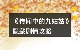 《傳聞中的九姑姑》隱藏劇情攻略