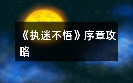 《執迷不悟》序章攻略
