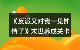 《反派又對(duì)我一見鐘情了》末世養(yǎng)成關(guān)卡金錢攻略