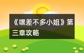 《嘿差不多小姐》第三章攻略