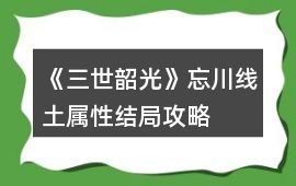 《三世韶光》忘川線土屬性結局攻略