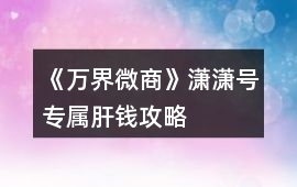 《萬界微商》瀟瀟號專屬肝錢攻略