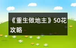 《重生做地主》50花攻略
