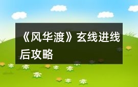 《風華渡》玄線進線后攻略