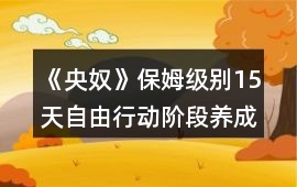 《央奴》保姆級別15天自由行動階段養成攻略
