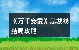 《萬千寵愛》總裁線結(jié)局攻略