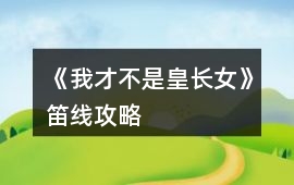 《我才不是皇長女》笛線攻略