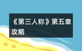 《第三人稱(chēng)》第五章攻略