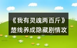 《我有靈魂兩百斤》楚線養成隱藏劇情攻略