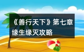 《善行天下》第七章緣生緣滅攻略