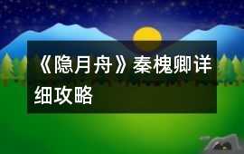 《隱月舟》秦槐卿詳細攻略