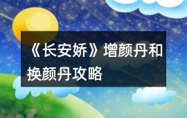 《長安嬌》增顏丹和換顏丹攻略