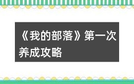 《我的部落》第一次養(yǎng)成攻略