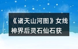 《諸天山河圖》女線神界后靈石、仙石獲取攻略