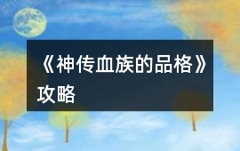 《神傳血族的品格》攻略