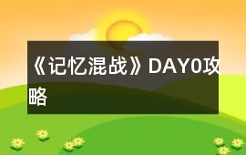 《記憶混戰》DAY0攻略