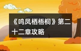 《鳴鳳棲梧桐》第二十二章攻略