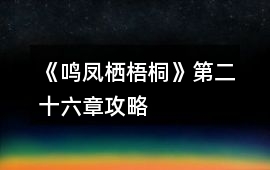 《鳴鳳棲梧桐》第二十六章攻略