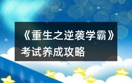 《重生之逆襲學霸》考試養成攻略