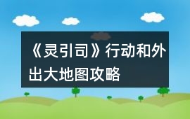 《靈引司》行動和外出大地圖攻略