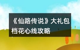 《仙路傳說》大禮包檔花心線攻略