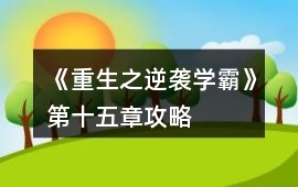 《重生之逆襲學霸》第十五章攻略