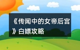 《傳聞中的女帝后宮》白嫖攻略