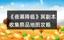 《夜幕降臨》冥副本收集祭品地圖攻略