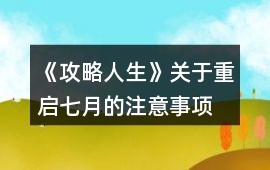 《攻略人生》關于重啟七月的注意事項
