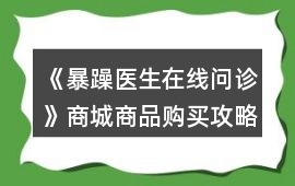 《暴躁醫(yī)生在線問診》商城商品購買攻略