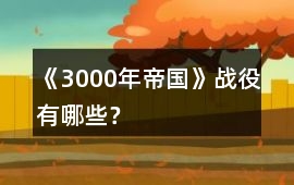 《3000年帝國》戰役有哪些？