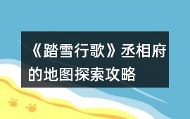 《踏雪行歌》丞相府的地圖探索攻略