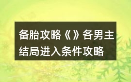 備胎攻略《》各男主結局進入條件攻略