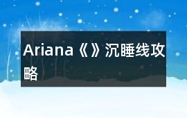 Ariana《》沉睡線攻略