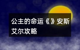 公主的命運(yùn)《》安斯艾爾攻略