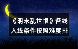 《明末亂世恨》各線入線條件（按照難度排行）