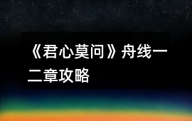 《君心莫問》舟線一二章攻略