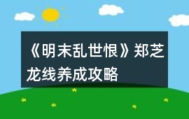 《明末亂世恨》鄭芝龍線養成攻略