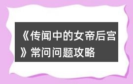 《傳聞中的女帝后宮》常問問題攻略