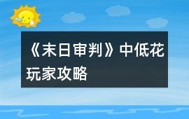 《末日審判》中低花玩家攻略