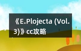 《E.Plojecta (Vol.3)》cc攻略