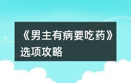 《男主有病要吃藥》選項攻略