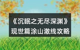 《沉眠之無盡深淵》現世篇涂山澈線攻略