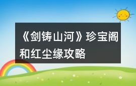 《劍鑄山河》珍寶閣和紅塵緣攻略